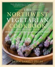 The Northwest Vegetarian Cookbook: 200 Recipes That Celebrate the Flavors of Oregon and Washington