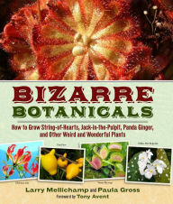 Bizarre Botanicals: How to Grow String-of-Hearts, Jack-in-the-Pulpit, Panda Ginger, and Other Weird and Wonderful Plants