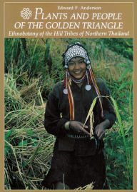Title: Plants and People of the Golden Triangle: Ethnobotany of the Hill Tribes of Northern Thailand, Author: Edward Anderson