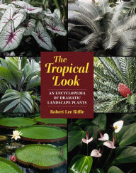 Title: The Tropical Look: An Encyclopedia of Dramatic Landscape Plants, Author: Robert Lee Riffle