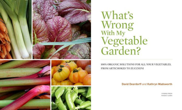 What's Wrong With My Vegetable Garden?: 100% Organic Solutions for All Your Vegetables, from Artichokes to Zucchini