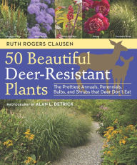 Title: 50 Beautiful Deer-Resistant Plants: The Prettiest Annuals, Perennials, Bulbs, and Shrubs that Deer Don't Eat, Author: Ruth Rogers Clausen