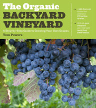 Title: The Organic Backyard Vineyard: A Step-by-Step Guide to Growing Your Own Grapes, Author: Tom Powers