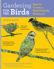 Title: Gardening for the Birds: How to Create a Bird-Friendly Backyard, Author: George Adams
