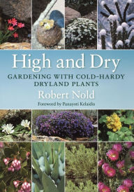Title: High and Dry: Gardening with Cold-Hardy Dryland Plants, Author: Robert Nold