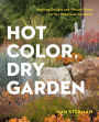 Hot Color, Dry Garden: Inspiring Designs and Vibrant Plants for the Waterwise Gardener