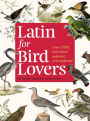 Latin for Bird Lovers: Over 3,000 Bird Names Explored and Explained