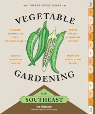 Title: The Timber Press Guide to Vegetable Gardening in the Southeast, Author: Ira Wallace