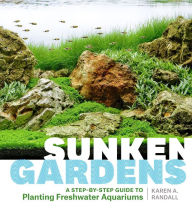 Title: Sunken Gardens: A Step-by-Step Guide to Planting Freshwater Aquariums, Author: Karen A. Randall