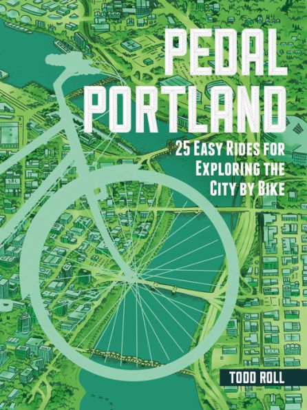 Pedal Portland: 25 Easy Rides for Exploring the City by Bike