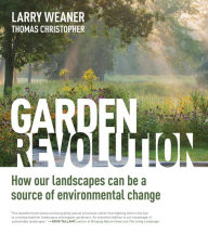Title: Garden Revolution: How Our Landscapes Can Be a Source of Environmental Change, Author: Larry Weaner