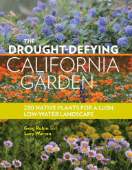 Title: The Drought-Defying California Garden: 230 Native Plants for a Lush, Low-Water Landscape, Author: Greg Rubin