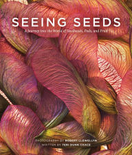 Title: Seeing Seeds: A Journey into the World of Seedheads, Pods, and Fruit, Author: Teri Dunn Chace