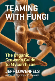 Title: Teaming with Fungi: The Organic Grower's Guide to Mycorrhizae, Author: Jeff Lowenfels