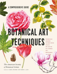 Title: Botanical Art Techniques: A Comprehensive Guide to Watercolor, Graphite, Colored Pencil, Vellum, Pen and Ink, Egg Tempera, Oils, Printmaking, and More, Author: American Society of Botanical Artists