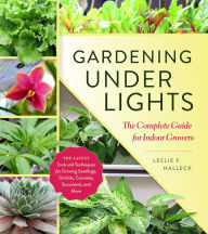 Title: Gardening Under Lights: The Complete Guide for Indoor Growers, Author: Leslie F. Halleck