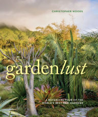 Title: Gardenlust: A Botanical Tour of the World's Best New Gardens, Author: Christopher Woods