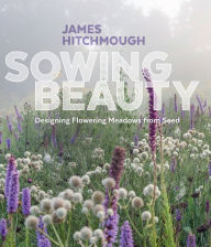 Title: Sowing Beauty: Designing Flowering Meadows from Seed, Author: James Hitchmough