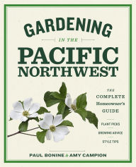 Title: Gardening in the Pacific Northwest: The Complete Homeowner's Guide, Author: Paul Bonine