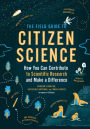 The Field Guide to Citizen Science: How You Can Contribute to Scientific Research and Make a Difference