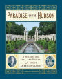 Paradise on the Hudson: The Creation, Loss, and Revival of a Great American Garden