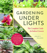 Title: Gardening Under Lights: The Complete Guide for Indoor Growers, Author: Leslie F. Halleck