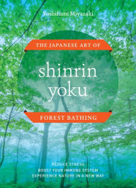 Title: Shinrin Yoku: The Japanese Art of Forest Bathing, Author: Yoshifumi Miyazaki