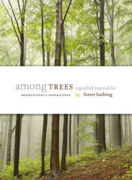 Title: Among Trees: A Guided Journal for Forest Bathing, Author: Timber Press