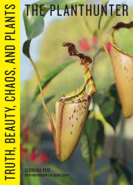 Title: The Planthunter: Truth, Beauty, Chaos, and Plants, Author: Georgina Reid