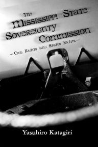 Title: The Mississippi State Sovereignty Commission: Civil Rights and States' Rights, Author: Yasuhiro Katagiri