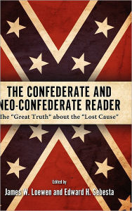 Title: The Confederate and Neo-Confederate Reader: The Great Truth about the Lost Cause, Author: James W. Loewen
