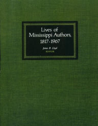 Title: Lives of Mississippi Authors, 1817-1967, Author: James B. Lloyd