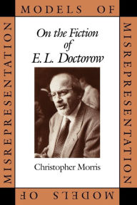 Title: Models of Misrepresentation: On the Fiction of E. L. Doctorow, Author: Christopher Morris