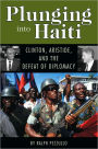 Plunging into Haiti: Clinton, Aristide, and the Defeat of Diplomacy