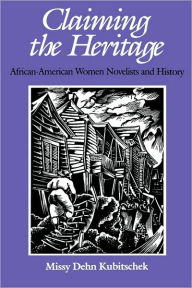 Title: Claiming the Heritage: African-American Women Novelists and History, Author: Missy Dehn Kubitschek