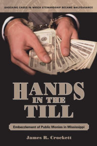 Title: Hands in the Till: Embezzlement of Public Monies in Mississippi, Author: JamesR Crockett