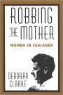 Robbing The Mother: Women in Faulkner