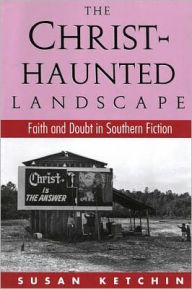 Title: The Christ-Haunted Landscape: Faith and Doubt in Southern Fiction, Author: Susan Ketchin