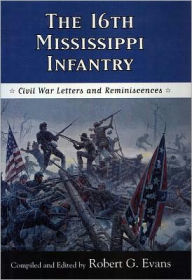 Title: The Sixteenth Mississippi Infantry: Civil War Letters and Reminiscences, Author: Robert G. Evans