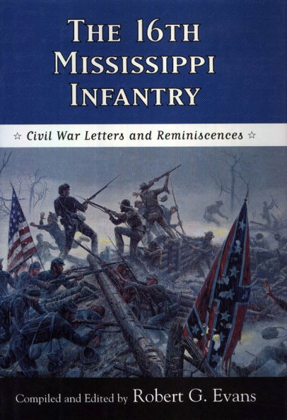 The Sixteenth Mississippi Infantry: Civil War Letters and Reminiscences