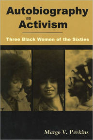 Title: Autobiography as Activism: Three Black Women of the Sixties, Author: Margo V. Perkins