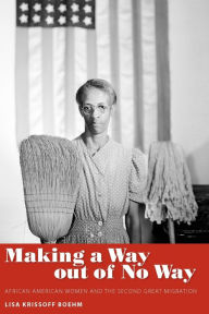 Title: Making a Way out of No Way: African American Women and the Second Great Migration, Author: Lisa Krissoff Boehm