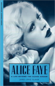 Title: Alice Faye: A Life Beyond the Silver Screen, Author: Jane Lenz Elder