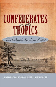 Title: Confederates in the Tropics: Charles Swett's Travelogue, Author: Sharon Hartman Strom
