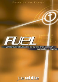 Title: Fuel: 10-Minute Devotions to Ignite the Faith of Parents and Teens, Author: Joe White