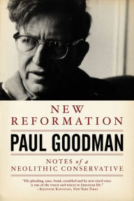 Title: New Reformation: Notes of a Neolithic Conservative / Edition 2, Author: Paul Goodman