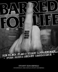 Title: Barred for Life: How Black Flag's Iconic Logo became Punk Rock's Secret Handshake, Author: Stewart Dean Ebersole