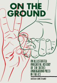 Title: On the Ground: An Illustrated Anecdotal History of the Sixties Underground Press in the U.S., Author: Sean Stewart