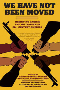 Title: We Have Not Been Moved: Resisting Racism and Militarism in 21st Century America, Author: Elizabeth Betita Martínez