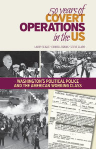 Title: 50 Years of Covert Operations in the US: Washington's Political Police and the American Working Class, Author: Farrell Dobbs